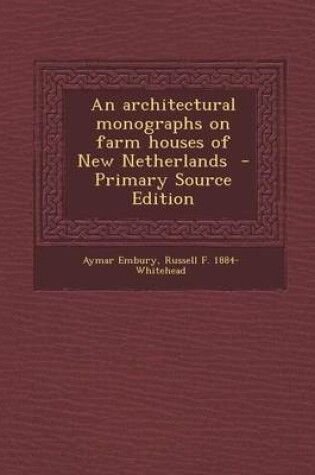 Cover of An Architectural Monographs on Farm Houses of New Netherlands - Primary Source Edition