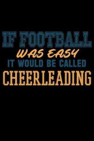 Cover of If Football Was Easy It Would Be Called Cheerleading