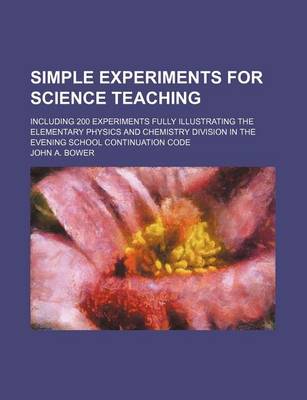 Book cover for Simple Experiments for Science Teaching; Including 200 Experiments Fully Illustrating the Elementary Physics and Chemistry Division in the Evening Sch