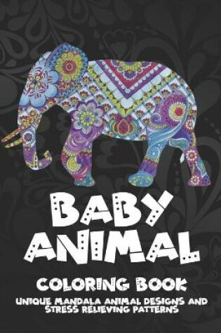 Cover of Baby Animal - Coloring Book - Unique Mandala Animal Designs and Stress Relieving Patterns