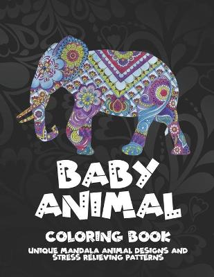 Cover of Baby Animal - Coloring Book - Unique Mandala Animal Designs and Stress Relieving Patterns