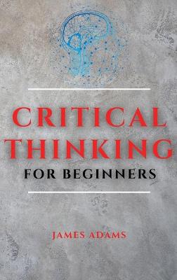 Book cover for Critical Thinking for Beginners