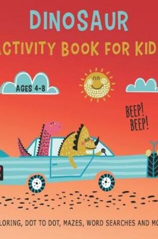 Cover of DINOSAUR ACTIVITY BOOK FOR KIDS Ages 4-8 BEEP! BEEP! Coloring, Dot to Dot, Mazes, Word Searches and More