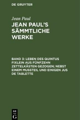 Cover of Leben Des Quintus Fixlein Aus Funfzehn Zettelkasten Gezogen; Nebst Einem Mussteil Und Einigen Jus de Tablette