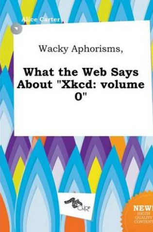 Cover of Wacky Aphorisms, What the Web Says about Xkcd