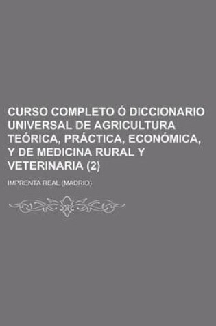 Cover of Curso Completo O Diccionario Universal de Agricultura Teorica, Practica, Economica, y de Medicina Rural y Veterinaria (2)