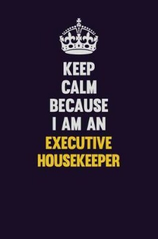 Cover of Keep Calm Because I Am An Executive Housekeeper