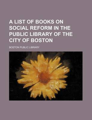 Book cover for A List of Books on Social Reform in the Public Library of the City of Boston