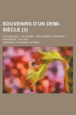 Cover of Souvenirs D'Un Demi-Siecle (3); Vie Publique. - Vie Intime. - Mouvement Litteraire. -- Portraits. 1789-1836