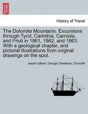 Book cover for The Dolomite Mountains. Excursions Through Tyrol, Carinthia, Carniola, and Friuli in 1861, 1862, and 1863. with a Geological Chapter, and Pictorial Illustrations from Original Drawings on the Spot.