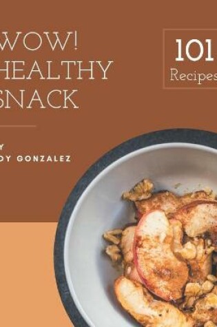 Cover of Wow! 101 Healthy Snack Recipes