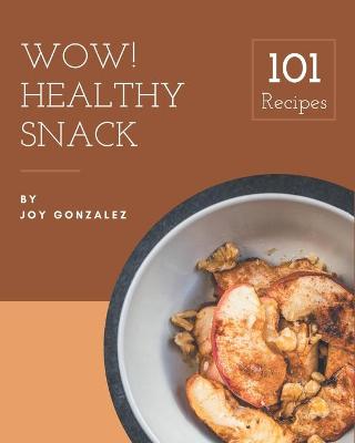 Book cover for Wow! 101 Healthy Snack Recipes