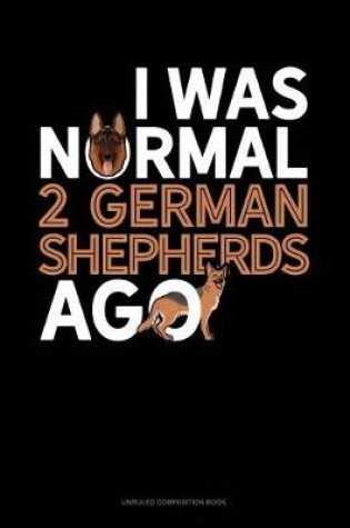 Cover of I Was Normal 2 German Shepherds Ago