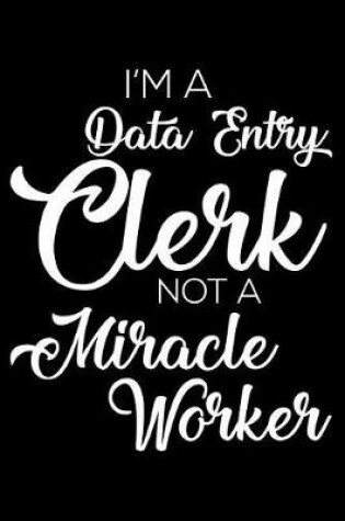 Cover of I'm A Data Entry Clerk Not A Miracle Worker