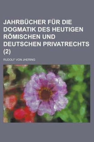 Cover of Jahrbucher Fur Die Dogmatik Des Heutigen Romischen Und Deutschen Privatrechts (2)