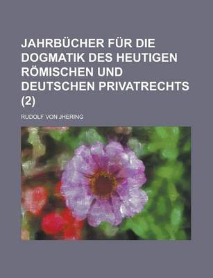 Book cover for Jahrbucher Fur Die Dogmatik Des Heutigen Romischen Und Deutschen Privatrechts (2)