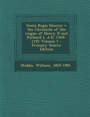 Book cover for Gesta Regis Henrici = the Chronicle of the Reigns of Henry II and Richard I, A.D. 1169-1192 Volume 1 - Primary Source Edition