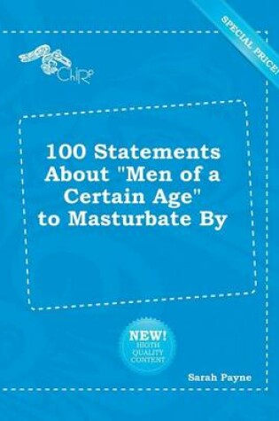 Cover of 100 Statements about Men of a Certain Age to Masturbate by