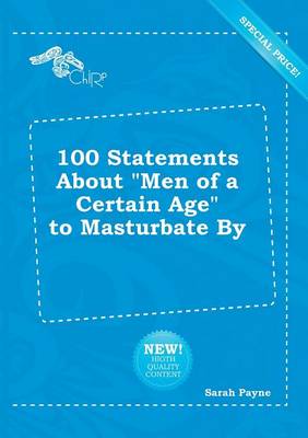 Book cover for 100 Statements about Men of a Certain Age to Masturbate by