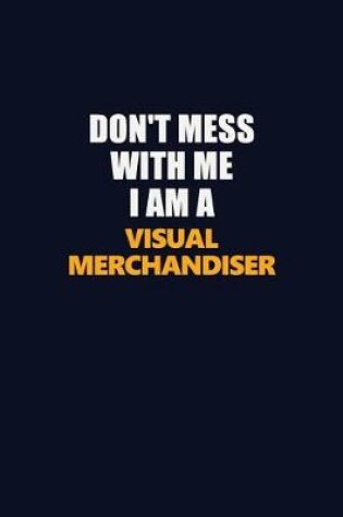 Cover of Don't Mess With Me I Am A Visual Merchandiser