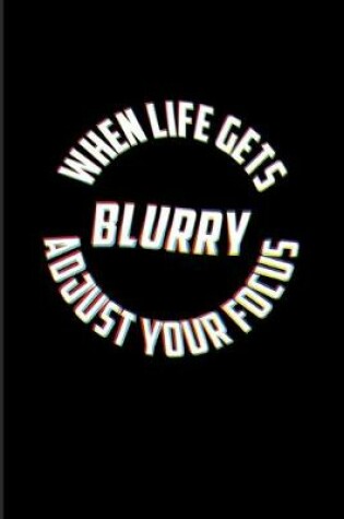 Cover of When Life Gets Blurry Adjust Your Focus