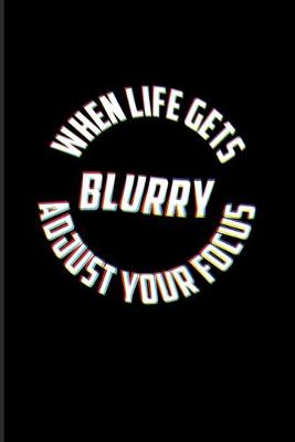 Book cover for When Life Gets Blurry Adjust Your Focus