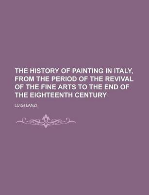 Book cover for The History of Painting in Italy, from the Period of the Revival of the Fine Arts to the End of the Eighteenth Century