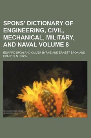 Cover of Spons' Dictionary of Engineering, Civil, Mechanical, Military, and Naval Volume 8