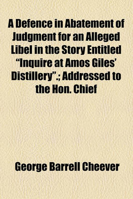 Book cover for A Defence in Abatement of Judgment for an Alleged Libel in the Story Entitled "Inquire at Amos Giles' Distillery."; Addressed to the Hon. Chief