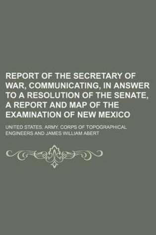 Cover of Report of the Secretary of War, Communicating, in Answer to a Resolution of the Senate, a Report and Map of the Examination of New Mexico