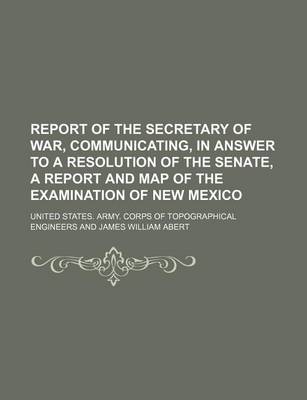 Book cover for Report of the Secretary of War, Communicating, in Answer to a Resolution of the Senate, a Report and Map of the Examination of New Mexico