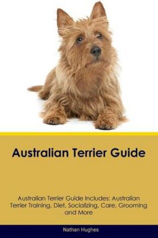 Cover of Australian Terrier Guide Australian Terrier Guide Includes