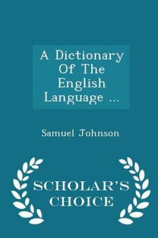 Cover of A Dictionary of the English Language ... - Scholar's Choice Edition