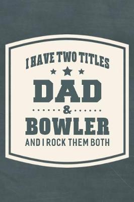 Book cover for I Have Two Titles Dad & Bowler And I Rock Them Both