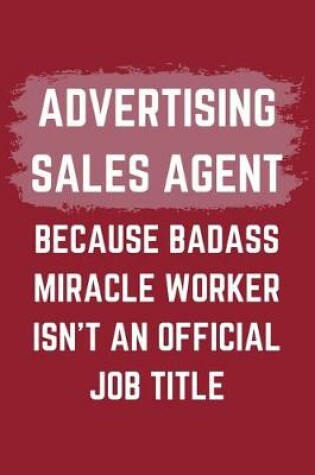 Cover of Advertising Sales Agent Because Badass Miracle Worker Isn't An Official Job Title