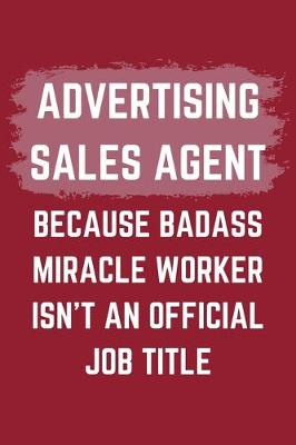 Book cover for Advertising Sales Agent Because Badass Miracle Worker Isn't An Official Job Title