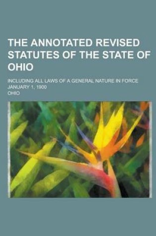 Cover of The Annotated Revised Statutes of the State of Ohio; Including All Laws of a General Nature in Force January 1, 1900