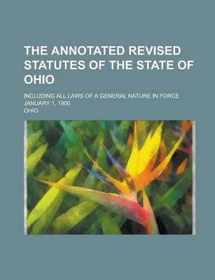 Book cover for The Annotated Revised Statutes of the State of Ohio; Including All Laws of a General Nature in Force January 1, 1900