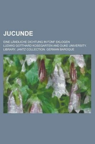 Cover of Jucunde; Eine Landliche Dichtung in Funf Eklogen