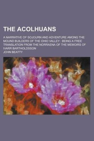 Cover of The Acolhuans; A Narrative of Sojourn and Adventure Among the Mound Builders of the Ohio Valley