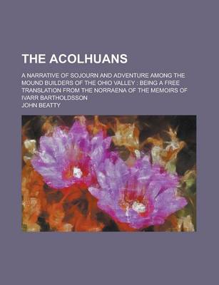Book cover for The Acolhuans; A Narrative of Sojourn and Adventure Among the Mound Builders of the Ohio Valley
