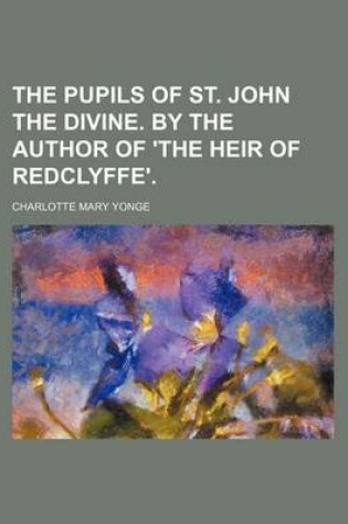 Cover of The Pupils of St. John the Divine. by the Author of 'The Heir of Redclyffe'.