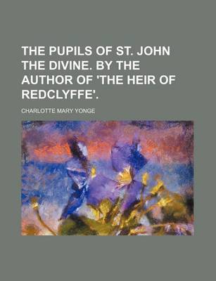 Book cover for The Pupils of St. John the Divine. by the Author of 'The Heir of Redclyffe'.