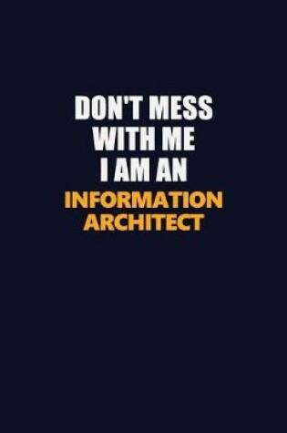 Cover of Don't Mess With Me Because I Am An Information Architect