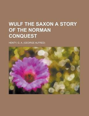 Book cover for Wulf the Saxon a Story of the Norman Conquest