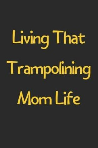 Cover of Living That Trampolining Mom Life