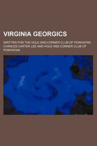 Cover of Virginia Georgics; Written for the Hole and Corner Club of Powhatan