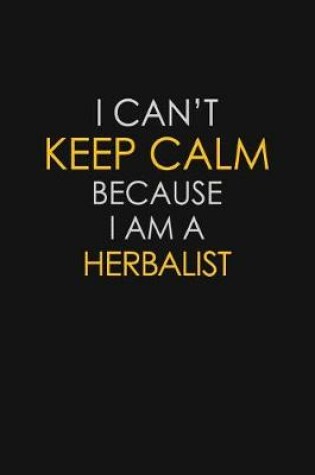 Cover of I Can't Keep Calm Because I Am A Herbalist