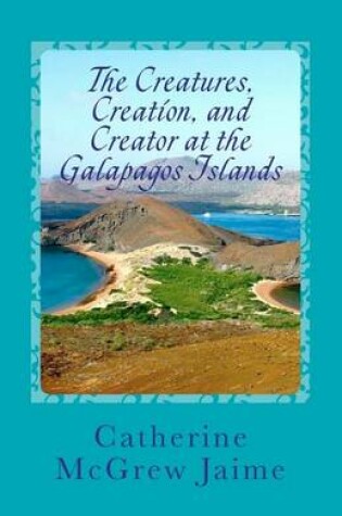 Cover of The Creatures, Creation, And Creator At The Galapagos Islands