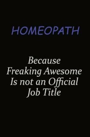 Cover of Homeopath Because Freaking Awesome Is Not An Official Job Title